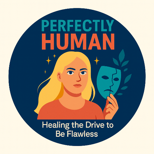 Perfectly Human: Healing the Drive to Be Flawless