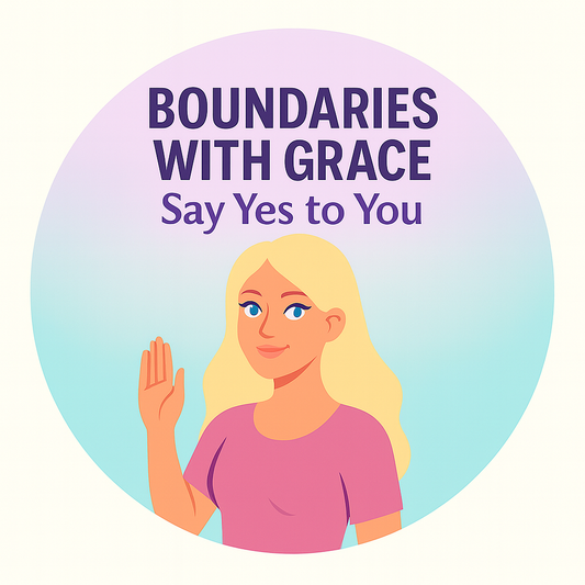 Boundaries with Grace: Say Yes to You