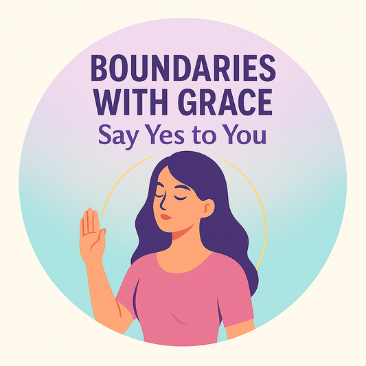 Boundaries with Grace: Say Yes to You