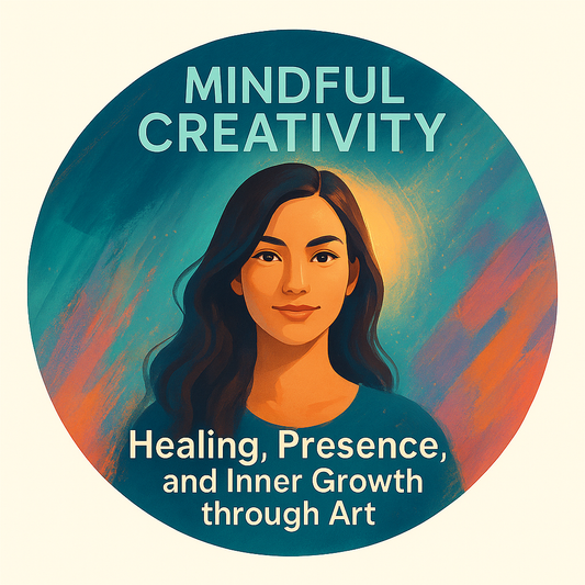 Mindful Creativity: Healing, Presence, and Inner Growth through Art