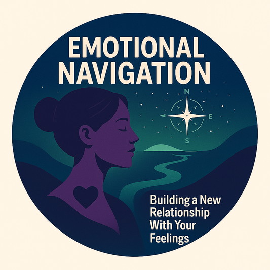 Emotional Navigation: Building a New Relationship With Your Feelings
